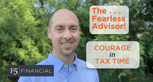 The Fearless Advisor! Courage in Tax Time | F5 Financial is a fee only wealth management firm with a holistic approach to financial planning, personal goals, and behavioral change.
