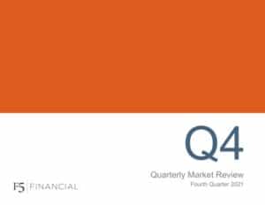 Quarterly Market Review – Fourth Quarter 2021 | F5 Financial is a fee only wealth management firm with a holistic approach to financial planning, personal goals, and behavioral change.